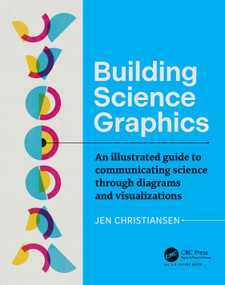 Building Science Graphics (An Illustrated Guide to Communicating Science through Diagrams and Visualizations) by Jen Christiansen, 9781032106748