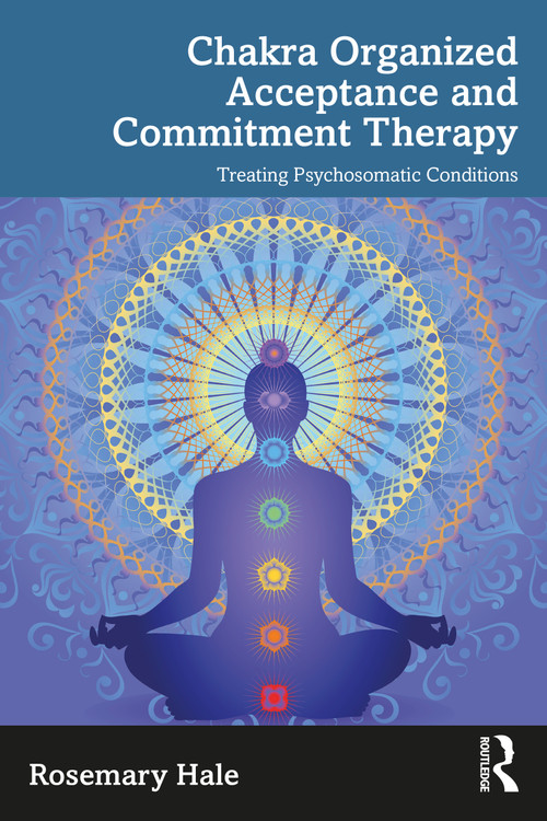 Chakra Organized Acceptance and Commitment Therapy (Treating Psychosomatic Conditions) by Rosemary Hale, 9781032169828