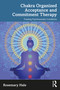 Chakra Organized Acceptance and Commitment Therapy (Treating Psychosomatic Conditions) by Rosemary Hale, 9781032169828