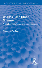Charles I and Oliver Cromwell (A Study in Contrasts and Comparisons) by Maurice Ashley, 9781032265360