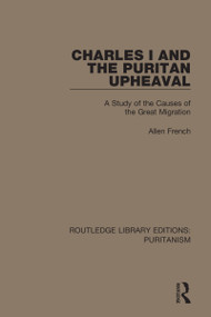Charles I and the Puritan Upheaval (A Study of the Causes of the Great Migration) by Allen French, 9780367626594