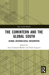 The Comintern and the Global South (Global Designs/Local Encounters) by Anne Garland Mahler, Paolo Capuzzo, 9780367724856