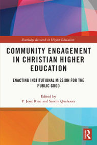 Community Engagement in Christian Higher Education (Enacting Institutional Mission for the Public Good) by P. Jesse Rine, Sandra Quiñones, 9780367620530
