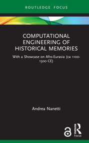 Computational Engineering of Historical Memories (With a Showcase on Afro-Eurasia (ca 1100-1500 CE)) by Andrea Nanetti, 9781032316802
