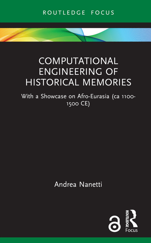 Computational Engineering of Historical Memories (With a Showcase on Afro-Eurasia (ca 1100-1500 CE)) by Andrea Nanetti, 9781032316802