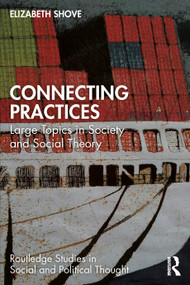 Connecting Practices (Large Topics in Society and Social Theory) by Elizabeth Shove, 9781032229966