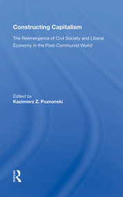 Constructing Capitalism (The Reemergence Of Civil Society And Liberal Economy In The Post-communist World) by Kazimierz Z. Poznanski, 9780367154509
