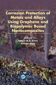 Corrosion Protection of Metals and Alloys Using Graphene and Biopolymer Based Nanocomposites by Hatem M.A. Amin, Ahmed Galal, 9780367642570