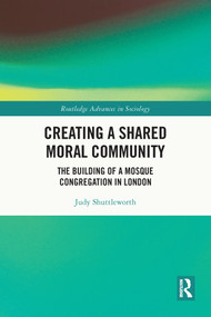Creating a Shared Moral Community (The Building of a Mosque Congregation in London) by Judy Shuttleworth, 9780367529857