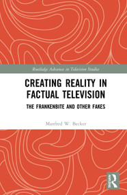 Creating Reality in Factual Television (The Frankenbite and Other Fakes) by Manfred W. Becker, 9780367492717