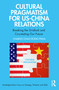 Cultural Pragmatism for US-China Relations (Breaking the Gridlock and Co-creating Our Future) by Charles Chao Rong Phua, 9781032279572