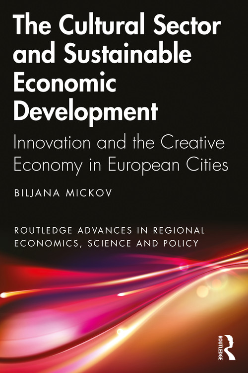 The Cultural Sector and Sustainable Economic Development (Innovation and the Creative Economy in European Cities) by Biljana Mickov, 9781032373683