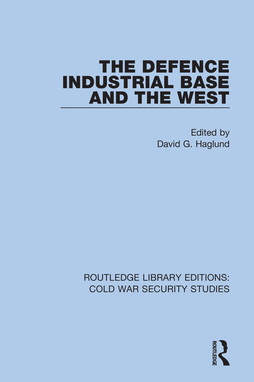 The Defence Industrial Base and the West by David G. Haglund, 9780367610098