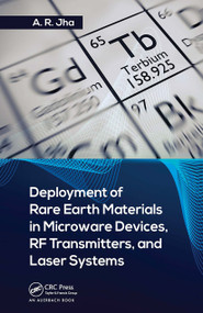 Deployment of Rare Earth Materials in Microware Devices, RF Transmitters, and Laser Systems by Ph.D. Jha, 9781032401409
