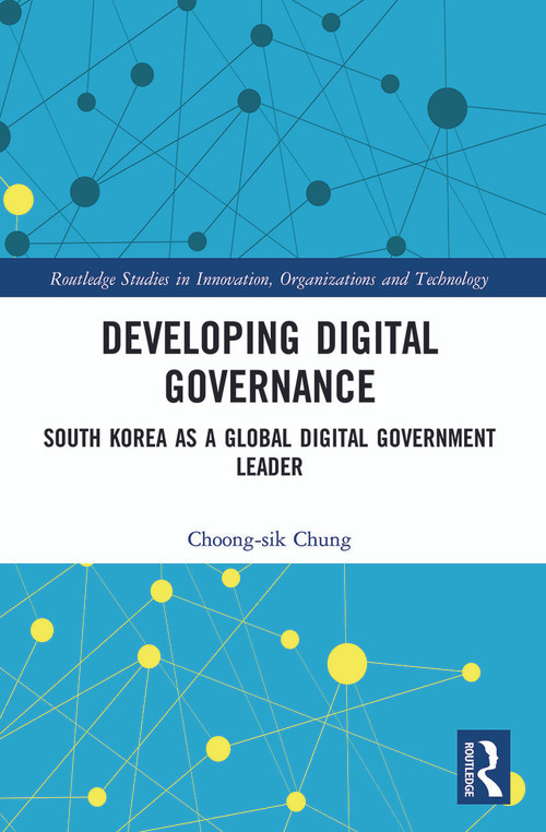 Developing Digital Governance (South Korea as a Global Digital Government Leader) by Choong-sik Chung, 9780367493202