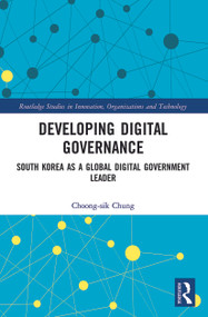 Developing Digital Governance (South Korea as a Global Digital Government Leader) by Choong-sik Chung, 9780367493202