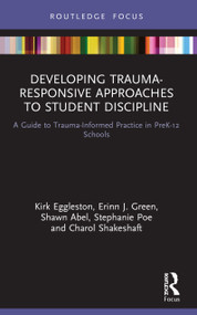 Developing Trauma-Responsive Approaches to Student Discipline (A Guide to Trauma-Informed Practice in PreK-12 Schools) - 9780367651602 by Kirk Eggleston, Erinn J. Green, Shawn Abel, Stephanie Poe, Charol Shakeshaft, 9780367651602
