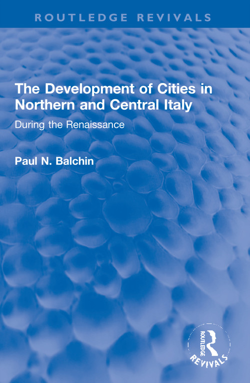The Development of Cities in Northern and Central Italy (During the Renaissance) by Paul N. Balchin, 9781032222790