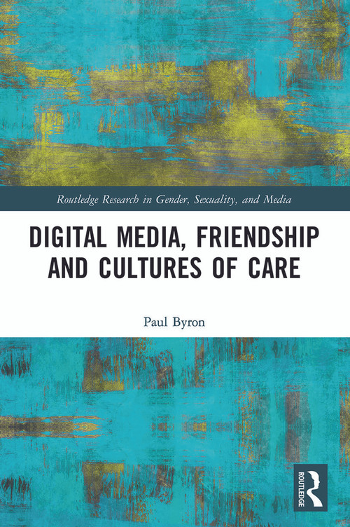 Digital Media, Friendship and Cultures of Care by Paul Byron, 9780367625412