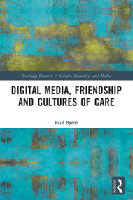 Digital Media, Friendship and Cultures of Care by Paul Byron, 9780367625412