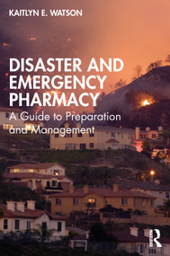 Disaster and Emergency Pharmacy (A Guide to Preparation and Management) by Kaitlyn E. Watson, 9781032215327