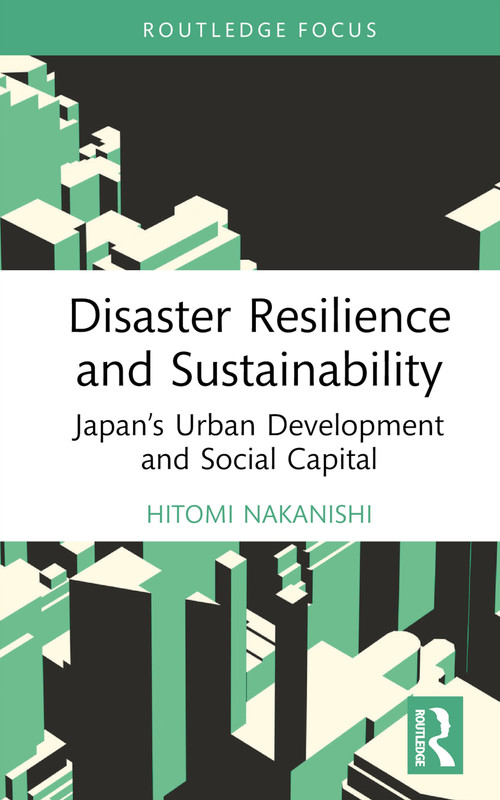 Disaster Resilience and Sustainability (Japan's Urban Development and Social Capital) by Hitomi Nakanishi, 9780367712914