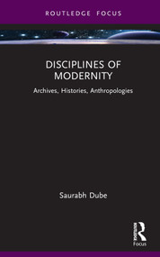 Disciplines of Modernity (Archives, Histories, Anthropologies) by Saurabh Dube, 9781032389394