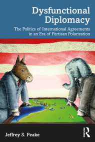 Dysfunctional Diplomacy (The Politics of International Agreements in an Era of Partisan Polarization) by Jeffrey S. Peake, 9780367429775