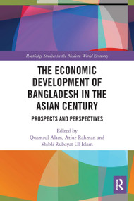 The Economic Development of Bangladesh in the Asian Century (Prospects and Perspectives) by Quamrul Alam, Atiur Rahman, Shibli Rubayat Ul Islam, 9780367541965