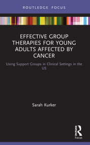 Effective Group Therapies for Young Adults Affected by Cancer (Using Support Groups in Clinical Settings in the US) - 9780367533823 by Sarah Kurker, 9780367533823