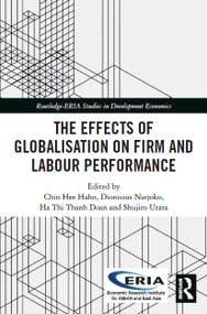 The Effects of Globalisation on Firm and Labour Performance by Chin Hee Hahn, Dionisius Narjoko, Ha Thi Thanh Doan, Shujiro Urata, 9780367507107
