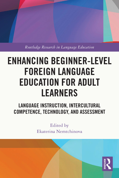 Enhancing Beginner-Level Foreign Language Education for Adult Learners (Language Instruction, Intercultural Competence, Technology, and Assessment) by Ekaterina Nemtchinova, 9781032422381