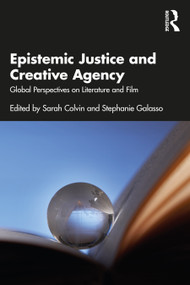 Epistemic Justice and Creative Agency (Global Perspectives on Literature and Film) by Sarah Colvin, Stephanie Galasso, 9781032183923