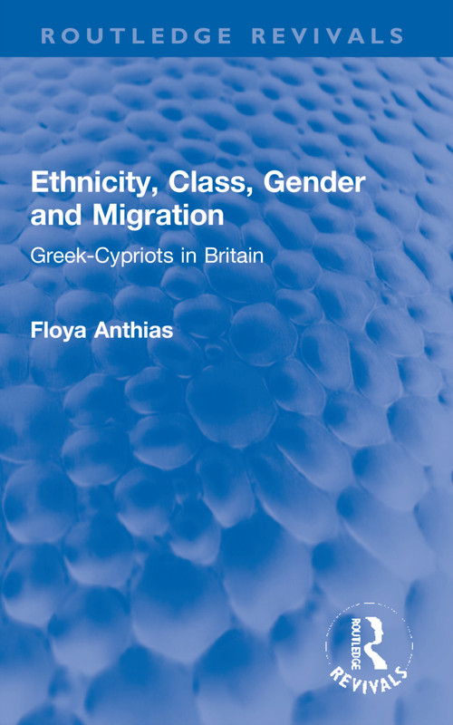 Ethnicity, Class, Gender and Migration (Greek-Cypriots in Britain) by Floya Anthias, 9781032284736