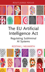 The EU Artificial Intelligence Act (Regulating Subliminal AI Systems) by Rostam J. Neuwirth, 9781032333755