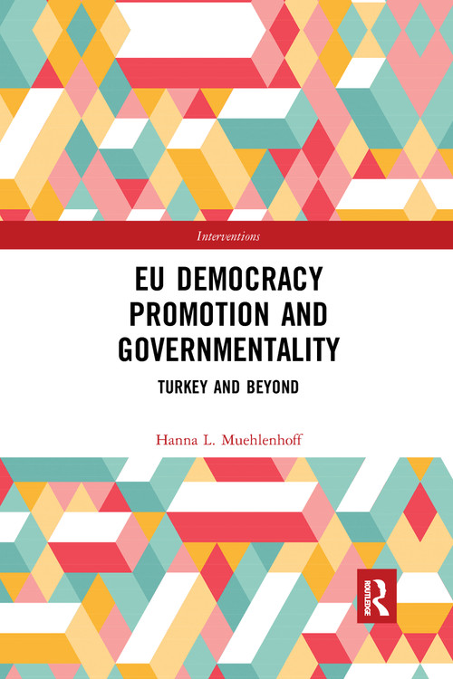EU Democracy Promotion and Governmentality (Turkey and Beyond) by Hanna L. Muehlenhoff, 9781032338569