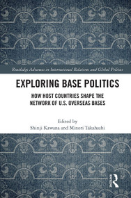 Exploring Base Politics (How Host Countries Shape the Network of U.S. Overseas Bases) - 9780367637217 by Shinji Kawana, Minori Takahashi, 9780367637217
