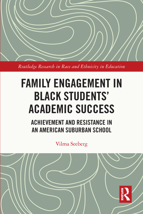 Family Engagement in Black Students' Academic Success (Achievement and Resistance in an American Suburban School) by Vilma Seeberg, 9780367740474