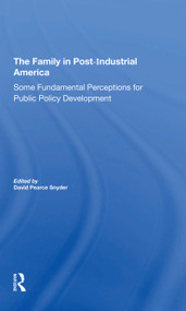 The Family In Postindustrial America (Some Fundamental Perceptions For Public Policy Development) by David P. Snyder, 9780367307523