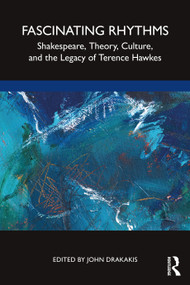 Fascinating Rhythms (Shakespeare, Theory, Culture, and the Legacy of Terence Hawkes) by John Drakakis, 9780367768140