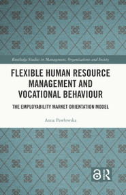 Flexible Human Resource Management and Vocational Behaviour (The Employability Market Orientation Model) by Anna Pawłowska, 9781032360331