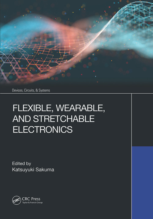 Flexible, Wearable, and Stretchable Electronics by Katsuyuki Sakuma, 9780367615482