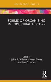 Forms of Organising in Industrial History by John F. Wilson, Steven Toms, Ian G. Jones, 9781032322117