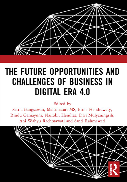 The Future Opportunities and Challenges of Business in Digital Era 4.0 by Satria Bangsawan, Mahrinasari MS, Ernie Hendrawaty, Rindu Gamayuni, Nairobi, Hendrati Dwi Mulyaningsih, Ani Wahyu Rachmawati, Santi Rahmawati, 9780367545840