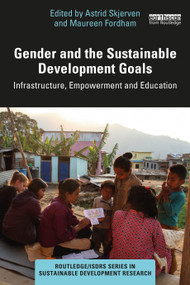 Gender and the Sustainable Development Goals (Infrastructure, Empowerment and Education) by Astrid Skjerven, Maureen Fordham, 9781032004525