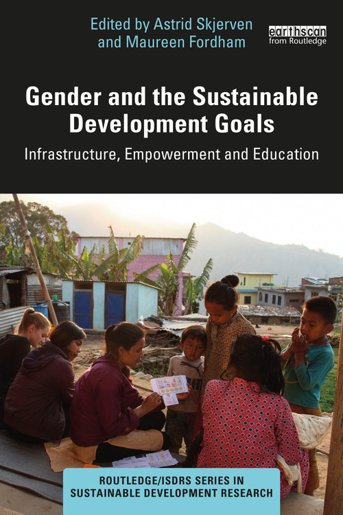 Gender and the Sustainable Development Goals (Infrastructure, Empowerment and Education) by Astrid Skjerven, Maureen Fordham, 9781032004525
