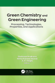 Green Chemistry and Green Engineering (Processing, Technologies, Properties, and Applications) by Shrikaant Kulkarni, Neha Kanwar Rawat, A. K. Haghi, 9781774639221