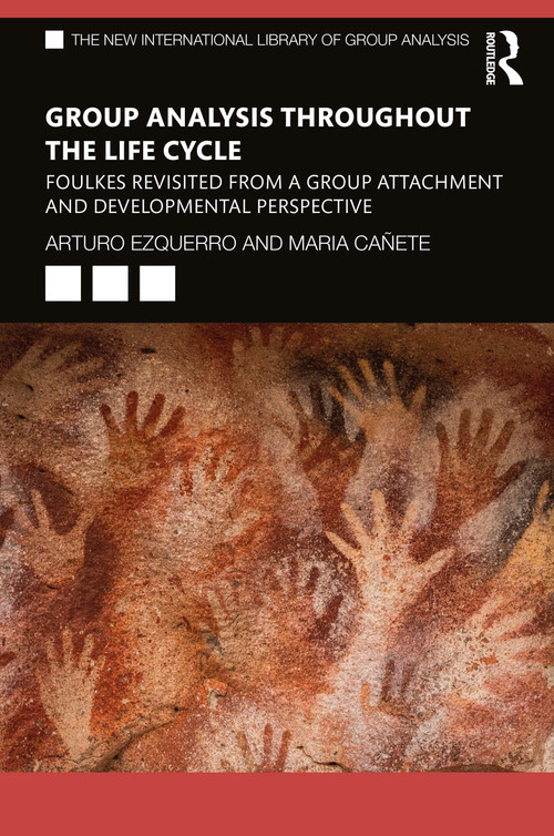 Group Analysis throughout the Life Cycle (Foulkes Revisited from a Group Attachment and Developmental Perspective) by Arturo Ezquerro, María Cañete, 9780367766122