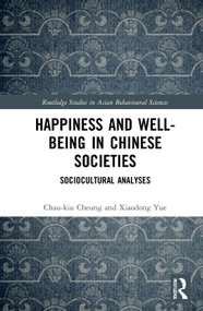 Happiness and Well-Being in Chinese Societies (Sociocultural Analyses) by Chau-kiu Cheung, Xiaodong Yue, 9780367684792