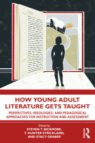How Young Adult Literature Gets Taught (Perspectives, Ideologies, and Pedagogical Approaches for Instruction and Assessment) by Steven Bickmore, T. Hunter Strickland, Stacy Graber, 9781032258355